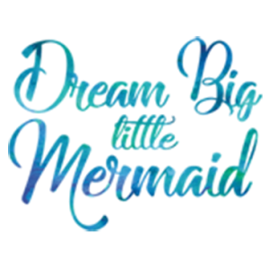 DREAM BIG LITTLE MERMAID