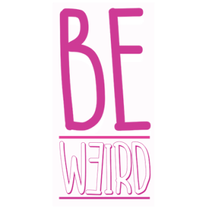 BE WEIRD