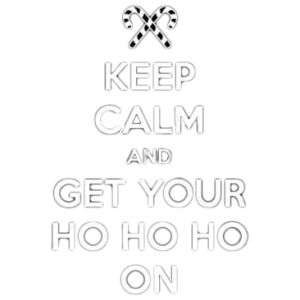 KEEP CALM & GET YOUR HO HO ON