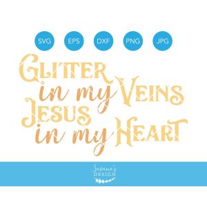 Glitter In My Veins Jesus In My Heart Cut File