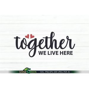 Together We Live Here Sign SVG Cut File