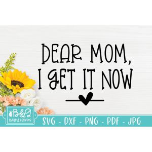 Dear Mom I Get It Now Cut File