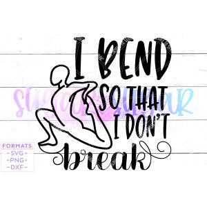 Bend So I Don't Break Yoga Quote Cut File