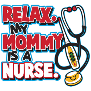 RELAX  MY MOMMY  IS A NURSE