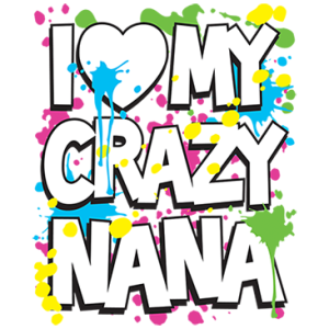 I LOVE MY CRAZY NANA