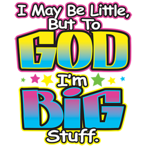 I MAY BE LITTLE BUT TO GOD I'M BIG STUFF