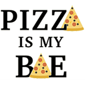 PIZZA IS MY BAE