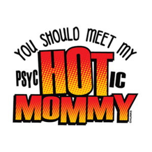 YOU SHOULD MEET MY PYSCHOTIC MOMMY