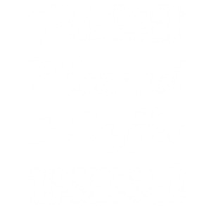 STRESSED BLESSED & COFFEE OBSESSED