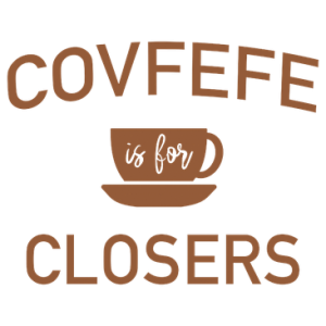 COVFEFE IS FOR CLOSERS