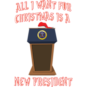 ALL I WANT FOR CHRISTMAS IS A NEW PRESIDENT