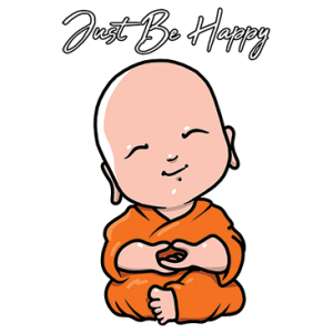 JUST BE HAPPY LITTLE BUDDHA                                 