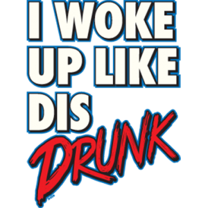 I WOKE UP DIS DRUNK