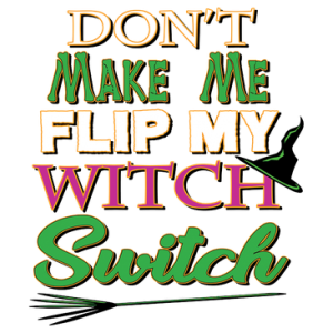 DON'T MAKE ME FLIP MY WITCH SW