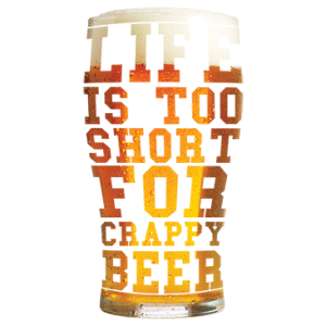 LIFE TOO SHORT FOR CRAPPY BEER