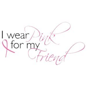 I WEAR PINK FOR MY FRIEND