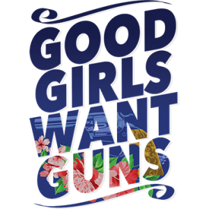 GOOD GIRLS WANT GUNS