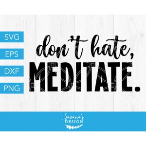 Don't Hate Meditate Cut File
