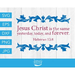 Hebrews 13:8 Jesus Christ is the Same Cut File