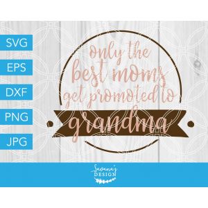 Only the Best Moms Get Promoted to Grandma Cut File