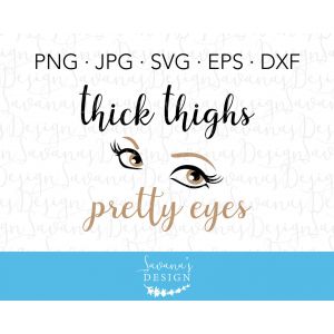 Thick Thighs Pretty Eyes Cut File