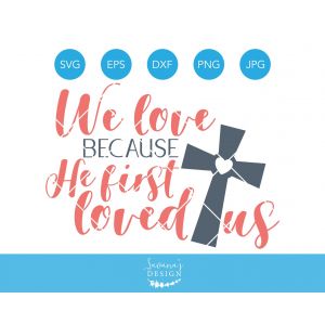 We Love Because He First Loved Us Cut File