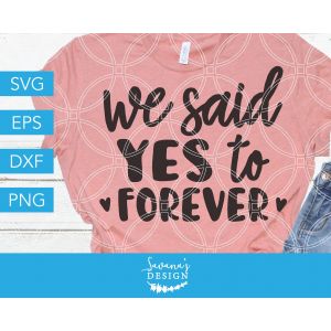We Said Yes To Forever Cut File