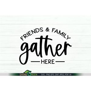 Friends and Family Gather Here SVG Sign Cut File