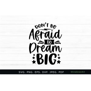 Don't Be Afraid to Dream Big Motivationsl Cut File