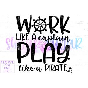 Work Like a Captain Play Like a Pirate Cut File