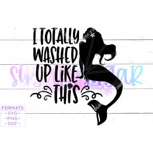 I Totally Washed Up Like This Mermaid Cut File