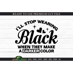 Funny Quote - I'll Stop Wearing Black Cut File