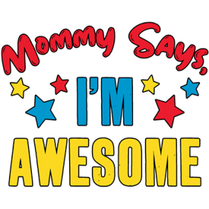 MOMMY SAYS I'M AWESOME