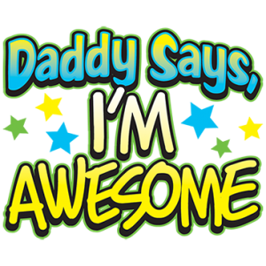 DADDY SAYS I'M AWESOME
