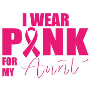 I WEAR PINK FOR MY AUNT