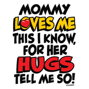 MOMMY LOVES ME HUGS TELL ME SO
